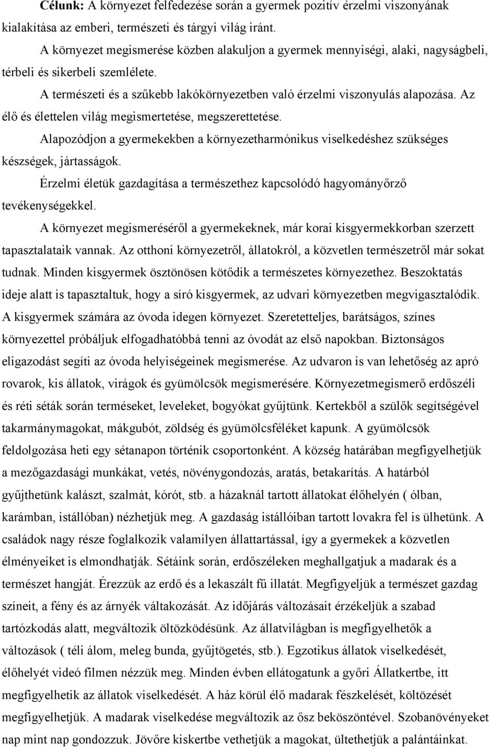 Az élő és élettelen világ megismertetése, megszerettetése. Alapozódjon a gyermekekben a környezetharmónikus viselkedéshez szükséges készségek, jártasságok.