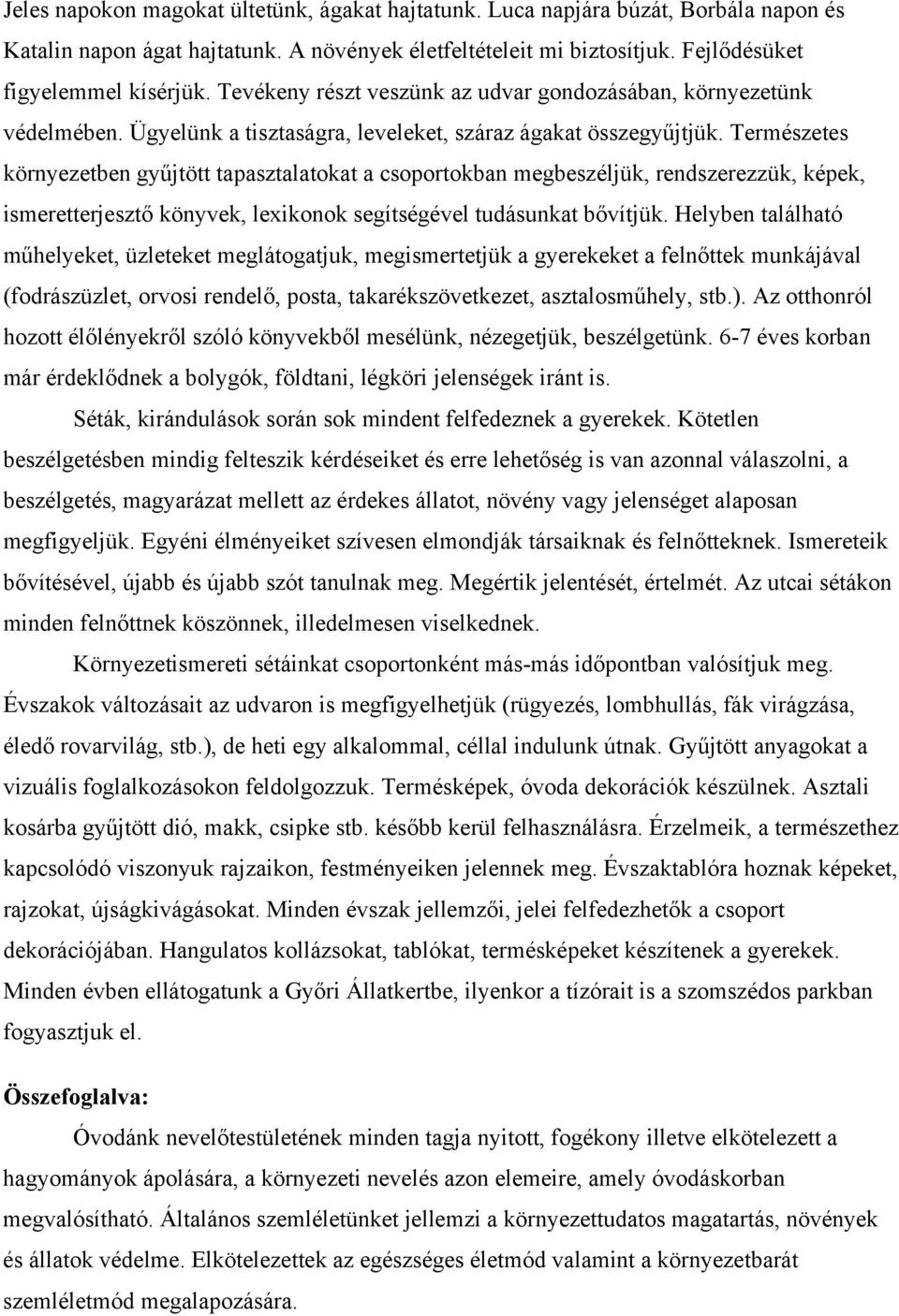 Természetes környezetben gyűjtött tapasztalatokat a csoportokban megbeszéljük, rendszerezzük, képek, ismeretterjesztő könyvek, lexikonok segítségével tudásunkat bővítjük.