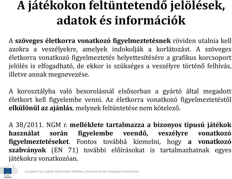 A korosztályba való besorolásnál elsősorban a gyártó által megadott életkort kell figyelembe venni. Az életkorra vonatkozó figyelmeztetéstől elkülönül az ajánlás, melynek feltüntetése nem kötelező.