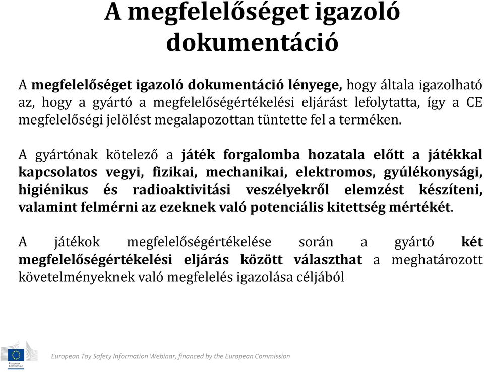 A gyártónak kötelező a játék forgalomba hozatala előtt a játékkal kapcsolatos vegyi, fizikai, mechanikai, elektromos, gyúlékonysági, higiénikus és radioaktivitási