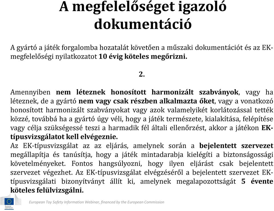 valamelyikét korlátozással tették közzé, továbbá ha a gyártó úgy véli, hogy a játék természete, kialakítása, felépítése vagy célja szükségessé teszi a harmadik fél általi ellenőrzést, akkor a játékon