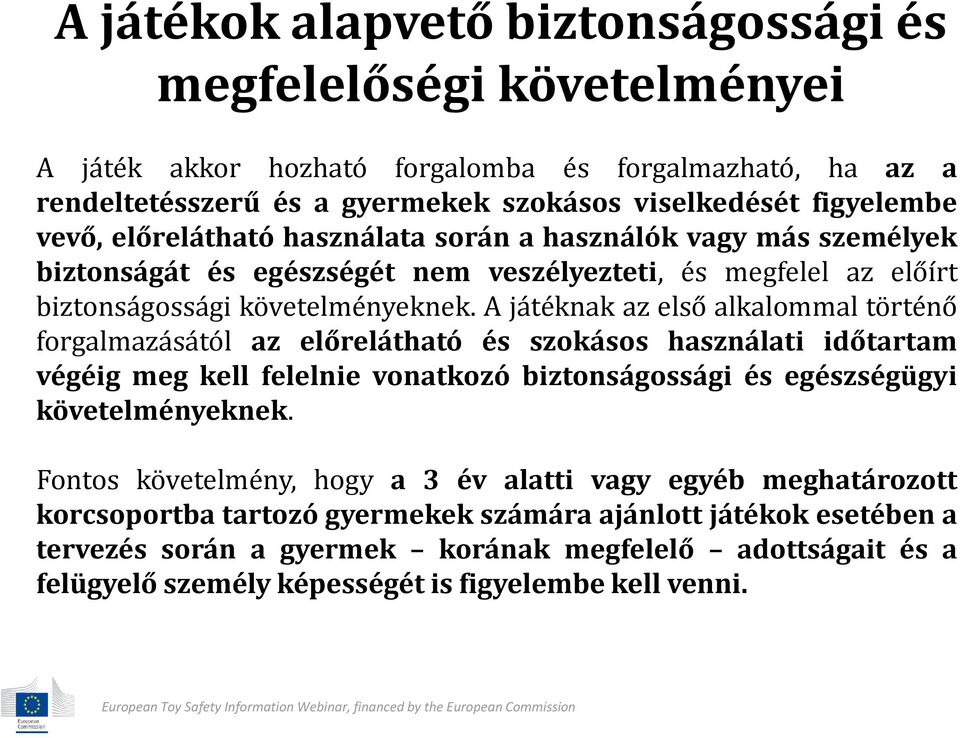 A játéknak az első alkalommal történő forgalmazásától az előrelátható és szokásos használati időtartam végéig meg kell felelnie vonatkozó biztonságossági és egészségügyi követelményeknek.