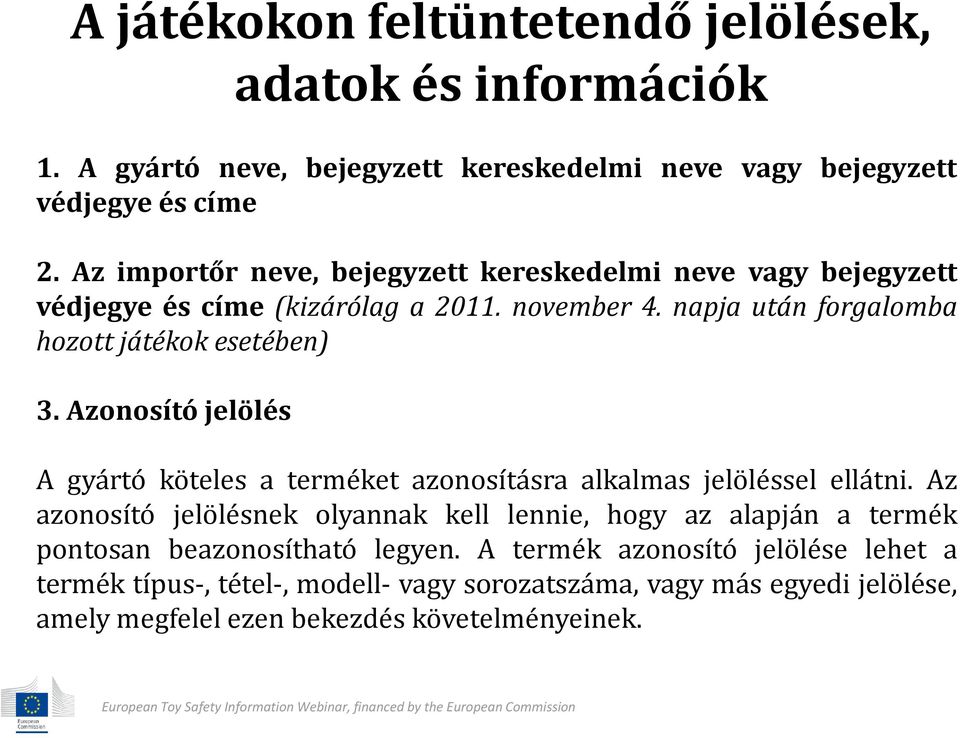 Azonosító jelölés adatok és információk A gyártó köteles a terméket azonosításra alkalmas jelöléssel ellátni.