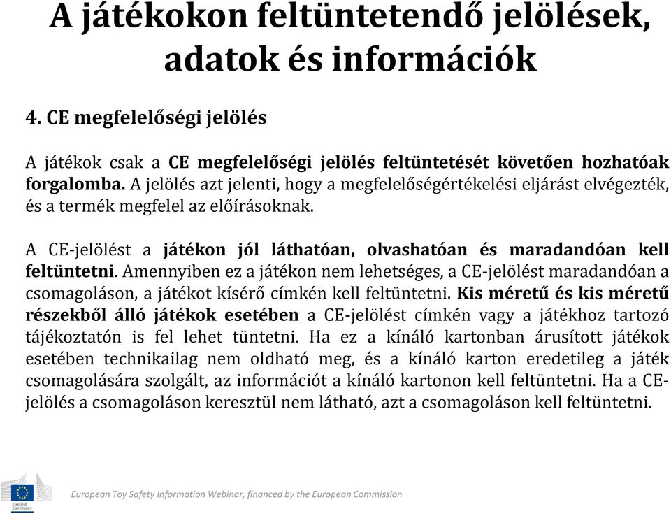 Amennyiben ez a játékon nem lehetséges, a CE-jelölést maradandóan a csomagoláson, a játékot kísérő címkén kell feltüntetni.