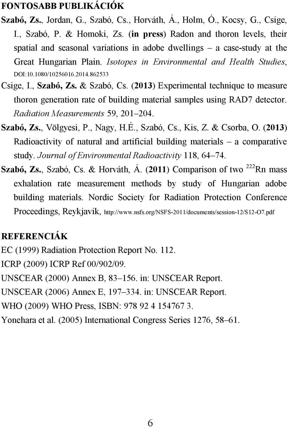 1080/10256016.2014.862533 Csige, I., Szabó, Zs. & Szabó, Cs. (2013) Experimental technique to measure thoron generation rate of building material samples using RAD7 detector.