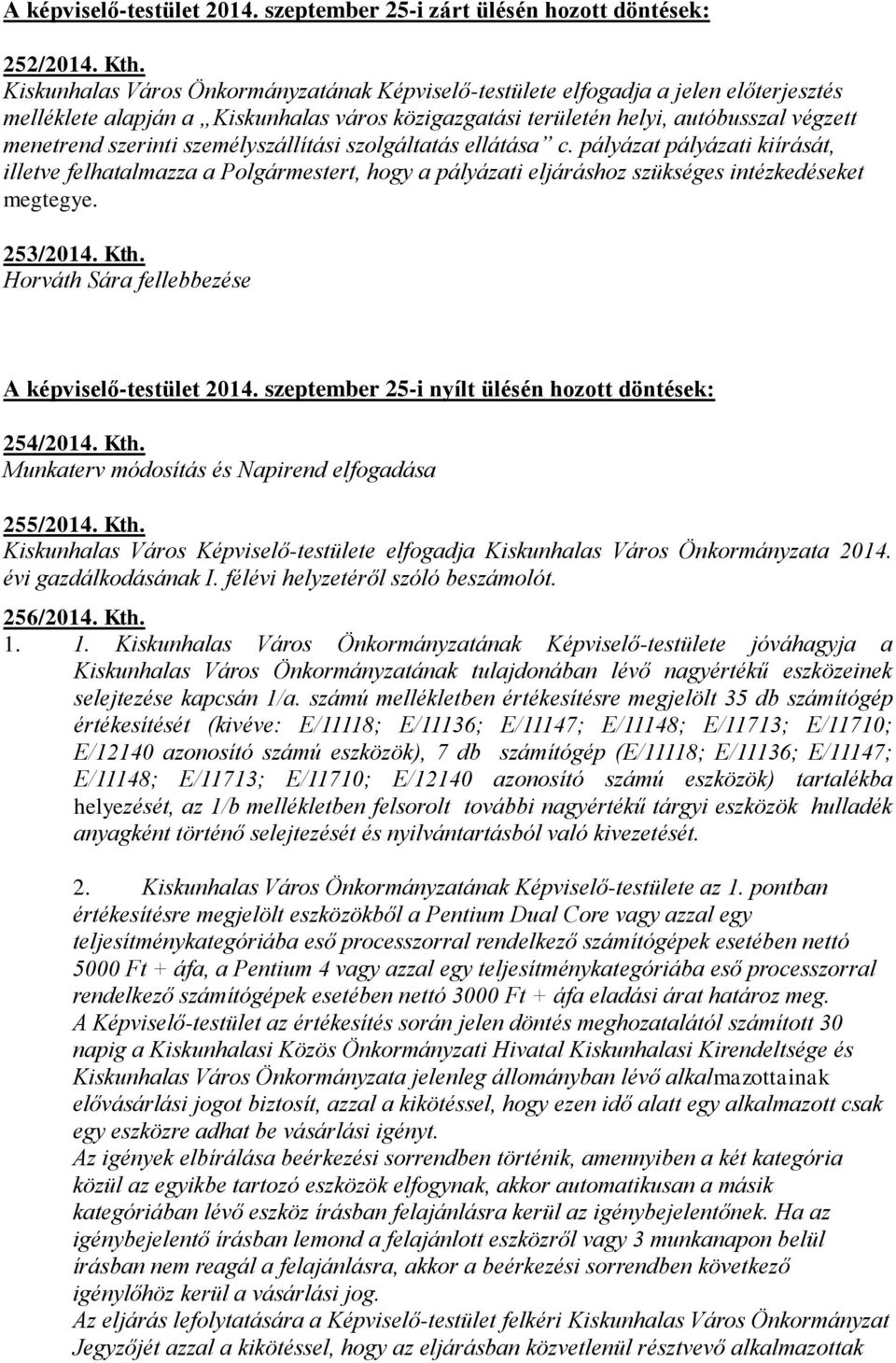 személyszállítási szolgáltatás ellátása c. pályázat pályázati kiírását, illetve felhatalmazza a Polgármestert, hogy a pályázati eljáráshoz szükséges intézkedéseket megtegye. 253/2014. Kth.