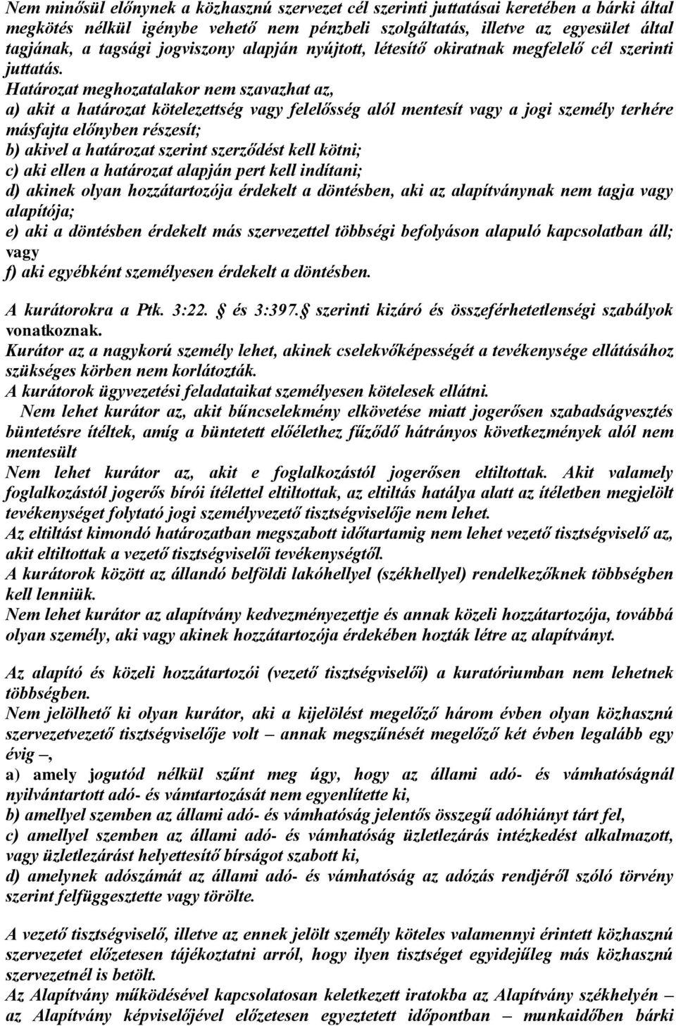 Határozat meghozatalakor nem szavazhat az, a) akit a határozat kötelezettség vagy felelősség alól mentesít vagy a jogi személy terhére másfajta előnyben részesít; b) akivel a határozat szerint