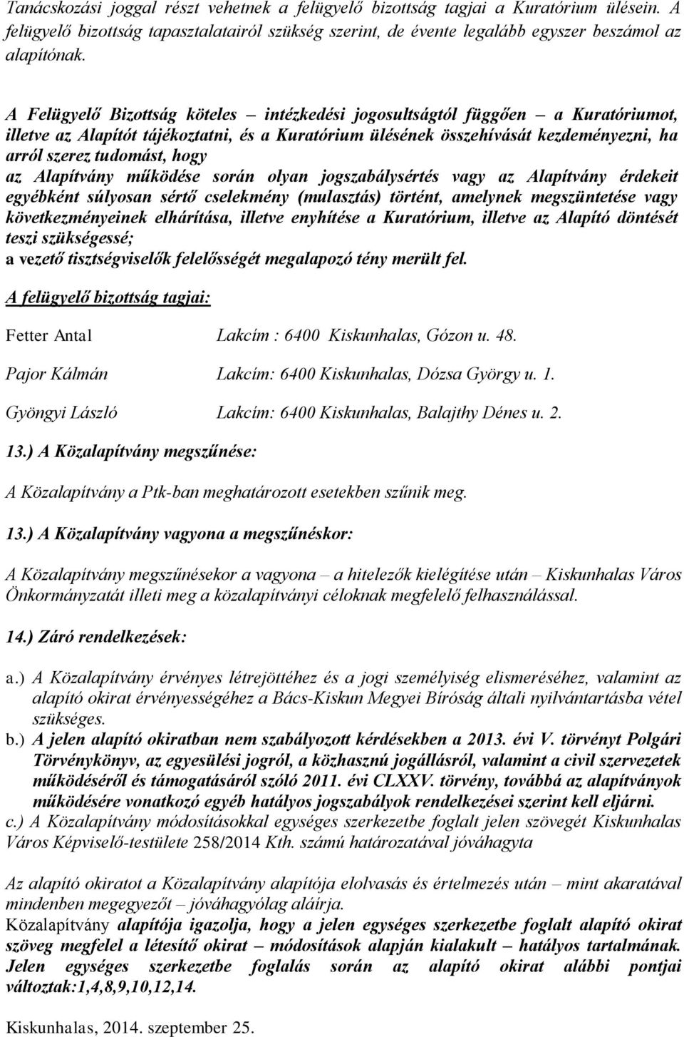 az Alapítvány működése során olyan jogszabálysértés vagy az Alapítvány érdekeit egyébként súlyosan sértő cselekmény (mulasztás) történt, amelynek megszüntetése vagy következményeinek elhárítása,