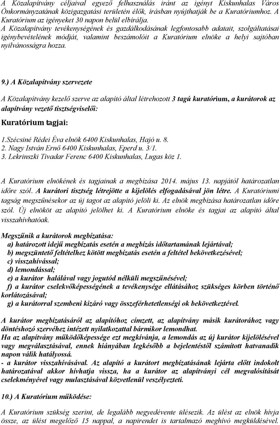 A Közalapítvány tevékenységének és gazdálkodásának legfontosabb adatait, szolgáltatásai igénybevételének módját, valamint beszámolóit a Kuratórium elnöke a helyi sajtóban nyilvánosságra hozza. 9.