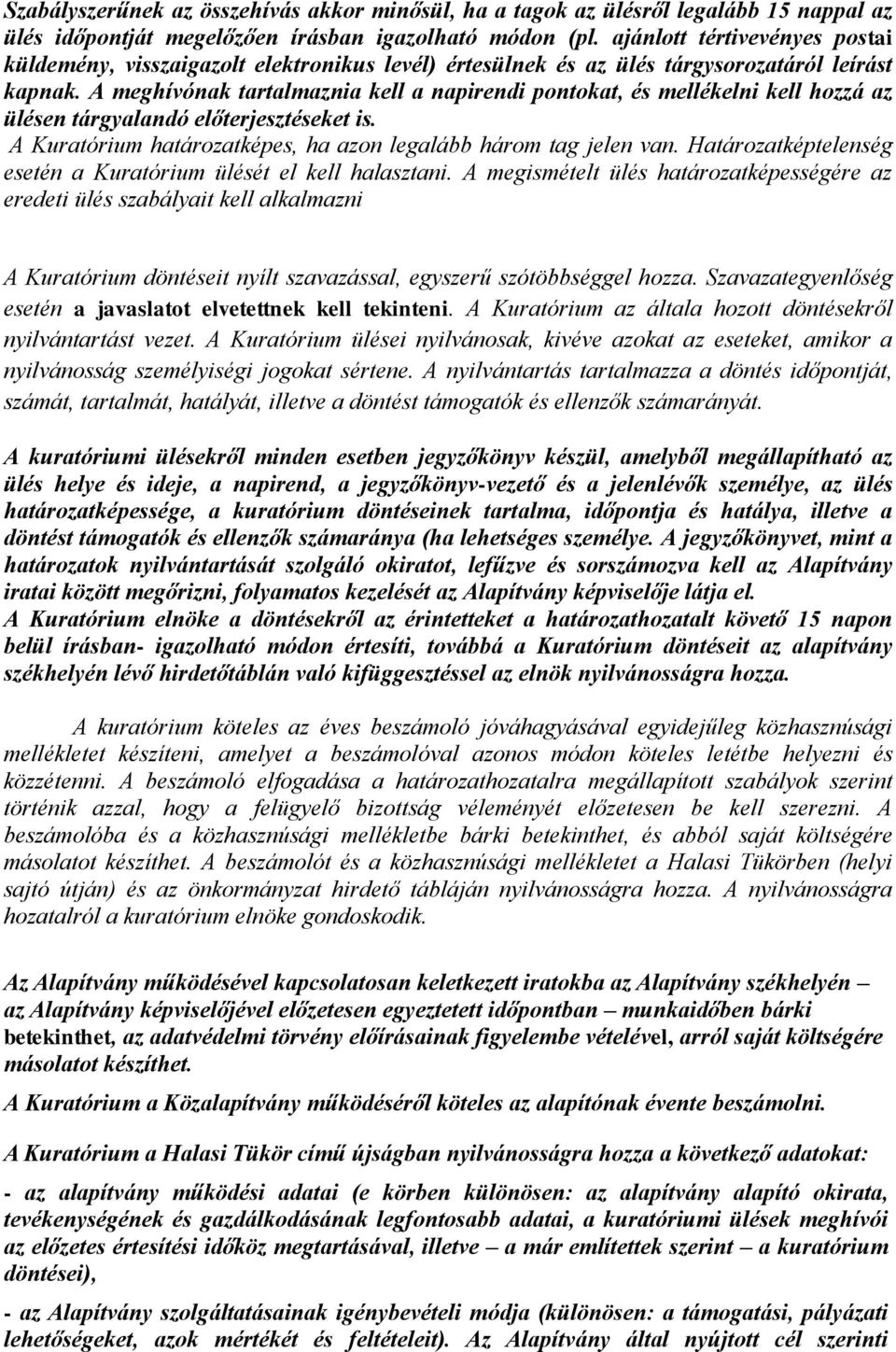 A meghívónak tartalmaznia kell a napirendi pontokat, és mellékelni kell hozzá az ülésen tárgyalandó előterjesztéseket is. A Kuratórium határozatképes, ha azon legalább három tag jelen van.