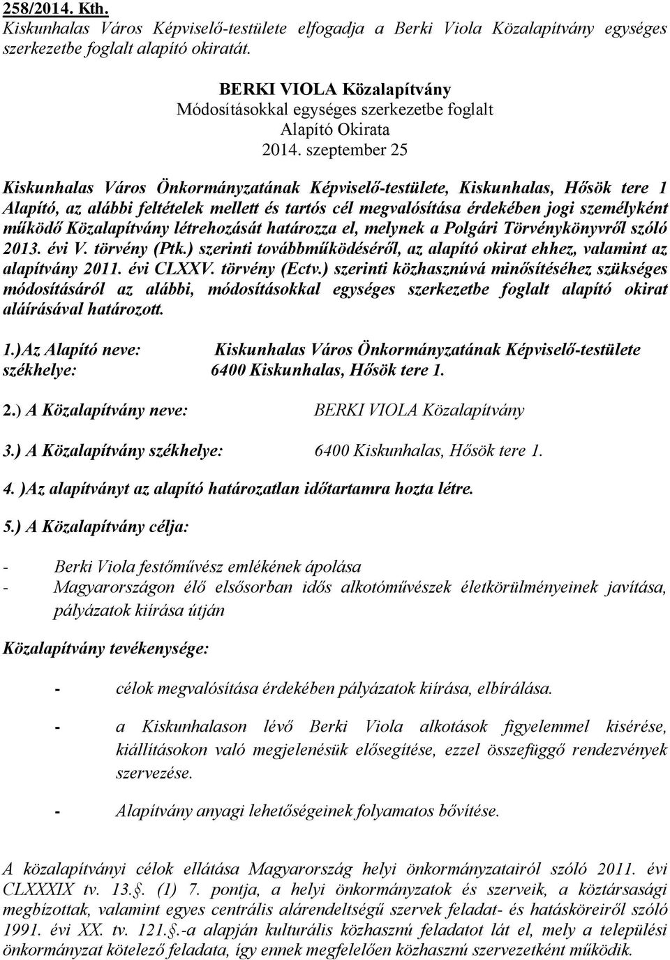 szeptember 25 Kiskunhalas Város Önkormányzatának Képviselő-testülete, Kiskunhalas, Hősök tere 1 Alapító, az alábbi feltételek mellett és tartós cél megvalósítása érdekében jogi személyként működő