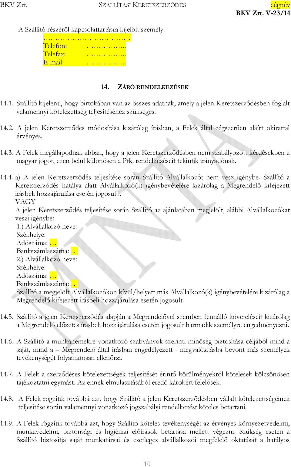 A jelen Keretszerződés módosítása kizárólag írásban, a Felek által cégszerűen aláírt okirattal érvényes. 14.3.