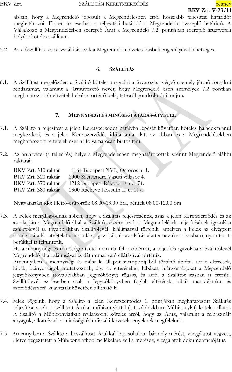 6. SZÁLLÍTÁS 6.1. A Szállítást megelőzően a Szállító köteles megadni a fuvarozást végző személy jármű forgalmi rendszámát, valamint a járművezető nevét, hogy Megrendelő ezen személyek 7.