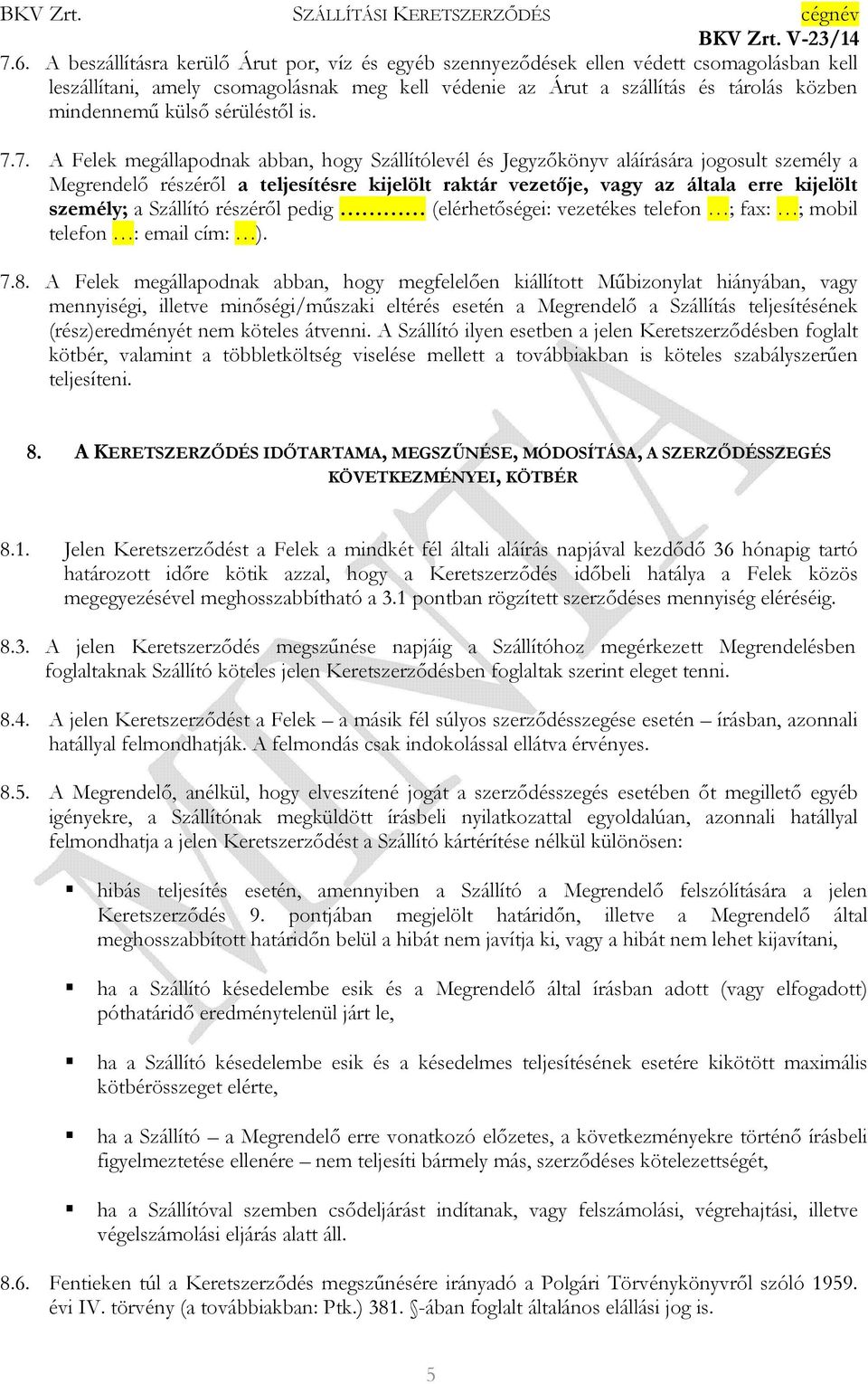 7. A Felek megállapodnak abban, hogy Szállítólevél és Jegyzőkönyv aláírására jogosult személy a Megrendelő részéről a teljesítésre kijelölt raktár vezetője, vagy az általa erre kijelölt személy; a