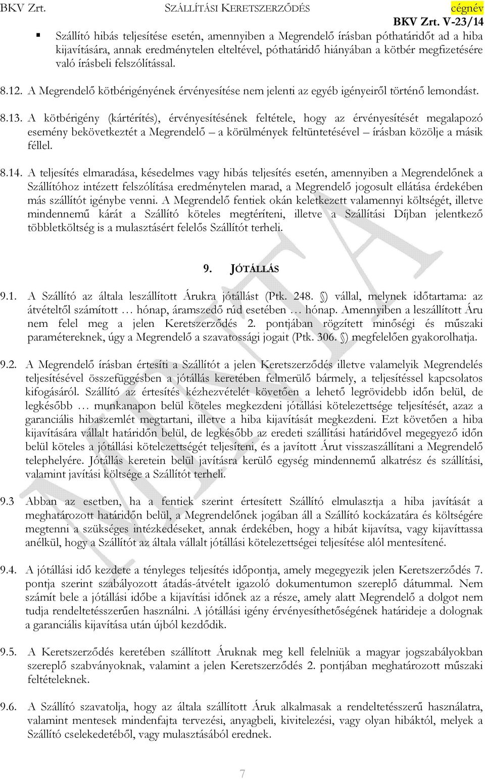 A kötbérigény (kártérítés), érvényesítésének feltétele, hogy az érvényesítését megalapozó esemény bekövetkeztét a Megrendelő a körülmények feltüntetésével írásban közölje a másik féllel. 8.14.