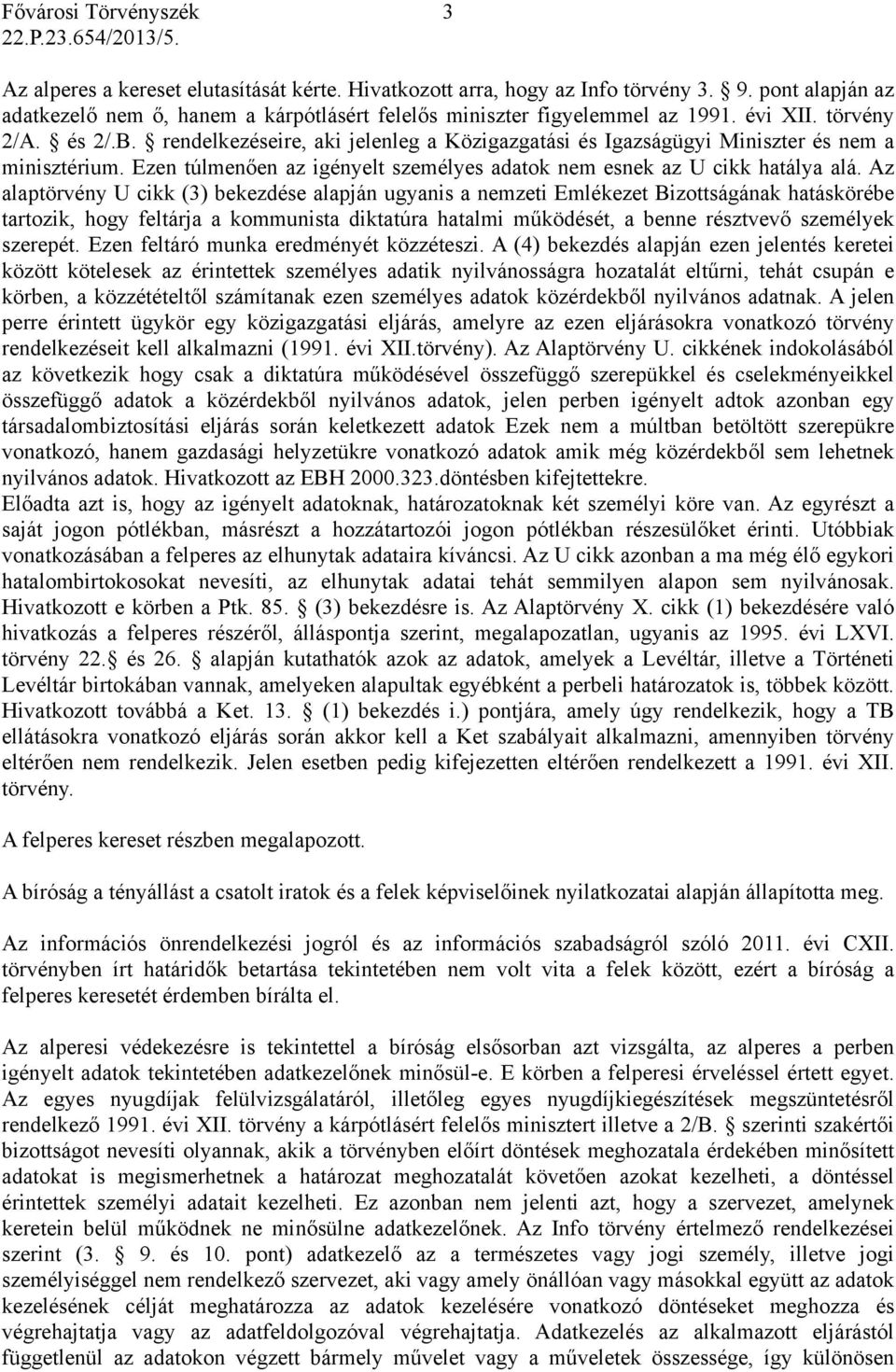 Az alaptörvény U cikk (3) bekezdése alapján ugyanis a nemzeti Emlékezet Bizottságának hatáskörébe tartozik, hogy feltárja a kommunista diktatúra hatalmi működését, a benne résztvevő személyek