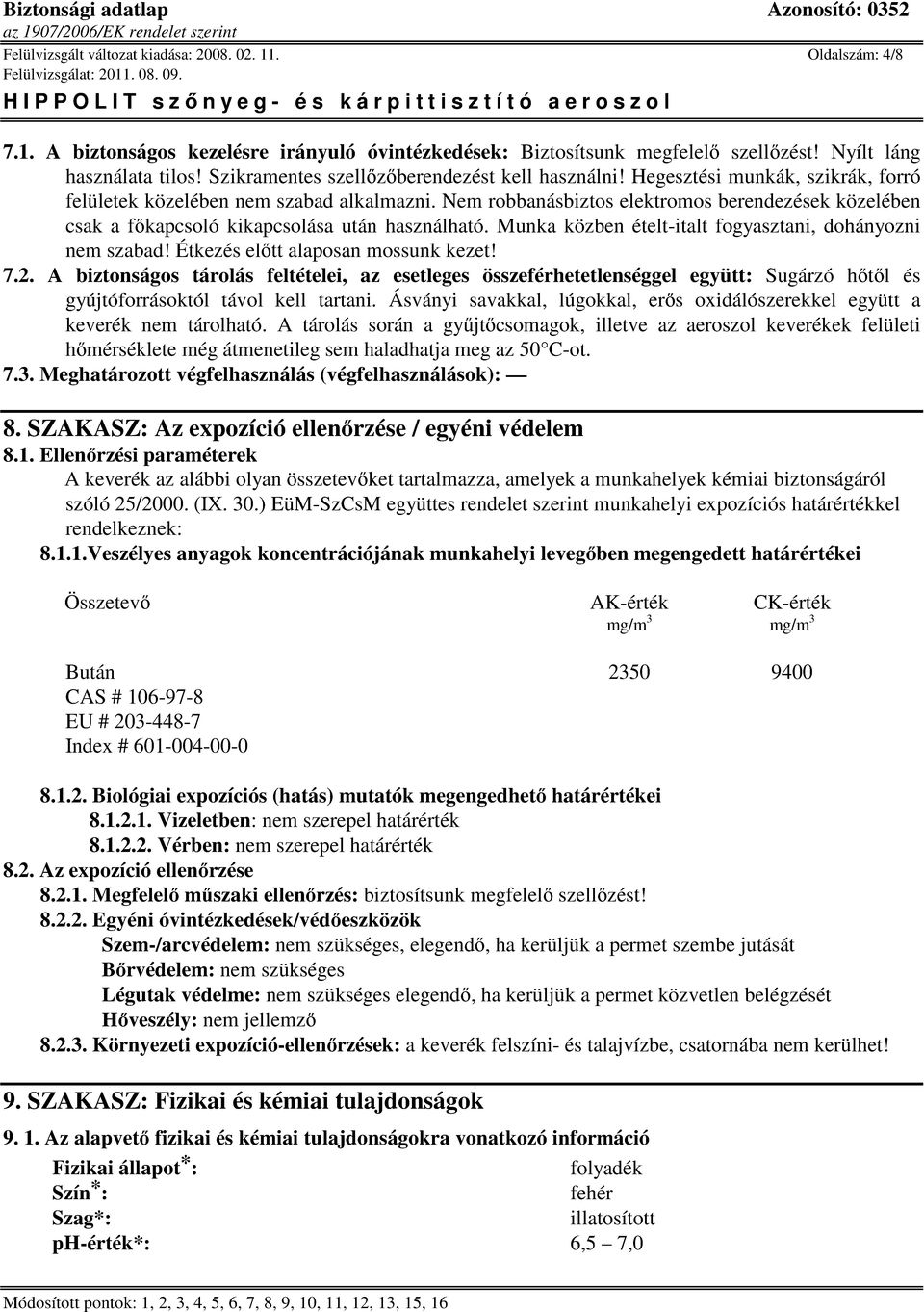 Nem robbanásbiztos elektromos berendezések közelében csak a fıkapcsoló kikapcsolása után használható. Munka közben ételt-italt fogyasztani, dohányozni nem szabad! Étkezés elıtt alaposan mossunk kezet!