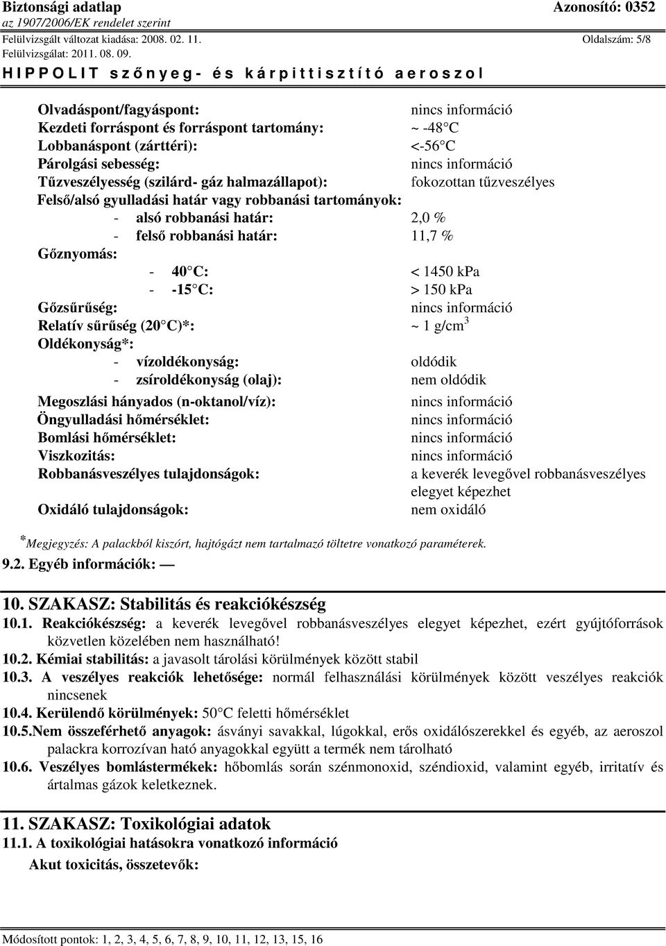 tőzveszélyes Felsı/alsó gyulladási határ vagy robbanási tartományok: - alsó robbanási határ: 2,0 % - felsı robbanási határ: 11,7 % Gıznyomás: - 40 C: < 1450 kpa - -15 C: > 150 kpa Gızsőrőség: Relatív