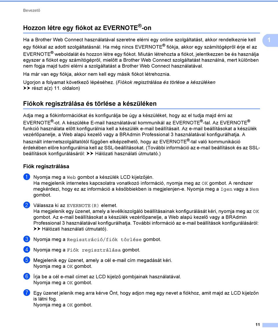 Miután létrehozta a fiókot, jelentkezzen be és használja egyszer a fiókot egy számítógépről, mielőtt a Brother Web Connect szolgáltatást használná, mert különben nem fogja majd tudni elérni a