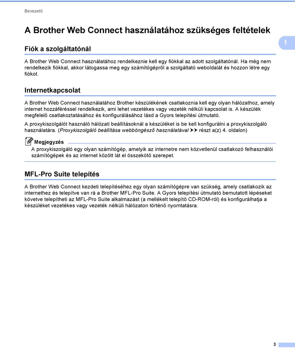 Internetkapcsolat A Brother Web Connect használatához Brother készülékének csatlakoznia kell egy olyan hálózathoz, amely internet hozzáféréssel rendelkezik, ami lehet vezetékes vagy vezeték nélküli