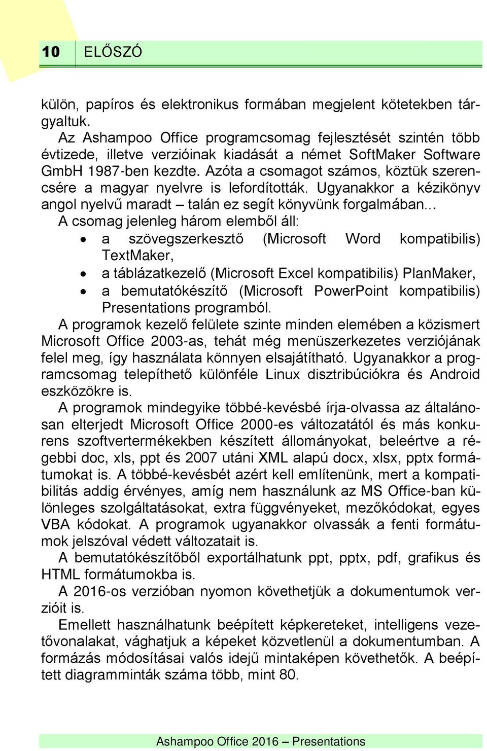 Azóta a csomagot számos, köztük szerencsére a magyar nyelvre is lefordították. Ugyanakkor a kézikönyv angol nyelvű maradt talán ez segít könyvünk forgalmában.