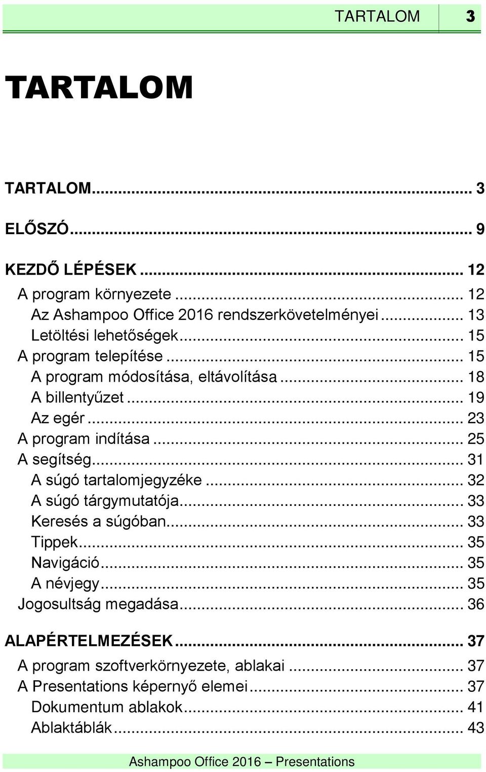 .. 25 A segítség... 31 A súgó tartalomjegyzéke... 32 A súgó tárgymutatója... 33 Keresés a súgóban... 33 Tippek... 35 Navigáció... 35 A névjegy.