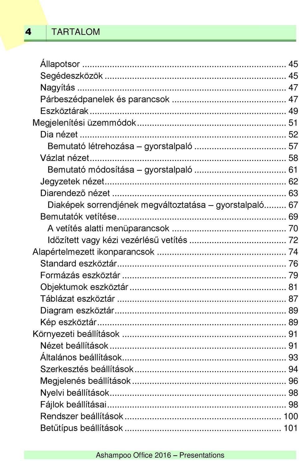 .. 69 A vetítés alatti menüparancsok... 70 Időzített vagy kézi vezérlésű vetítés... 72 Alapértelmezett ikonparancsok... 74 Standard eszköztár... 76 Formázás eszköztár... 79 Objektumok eszköztár.