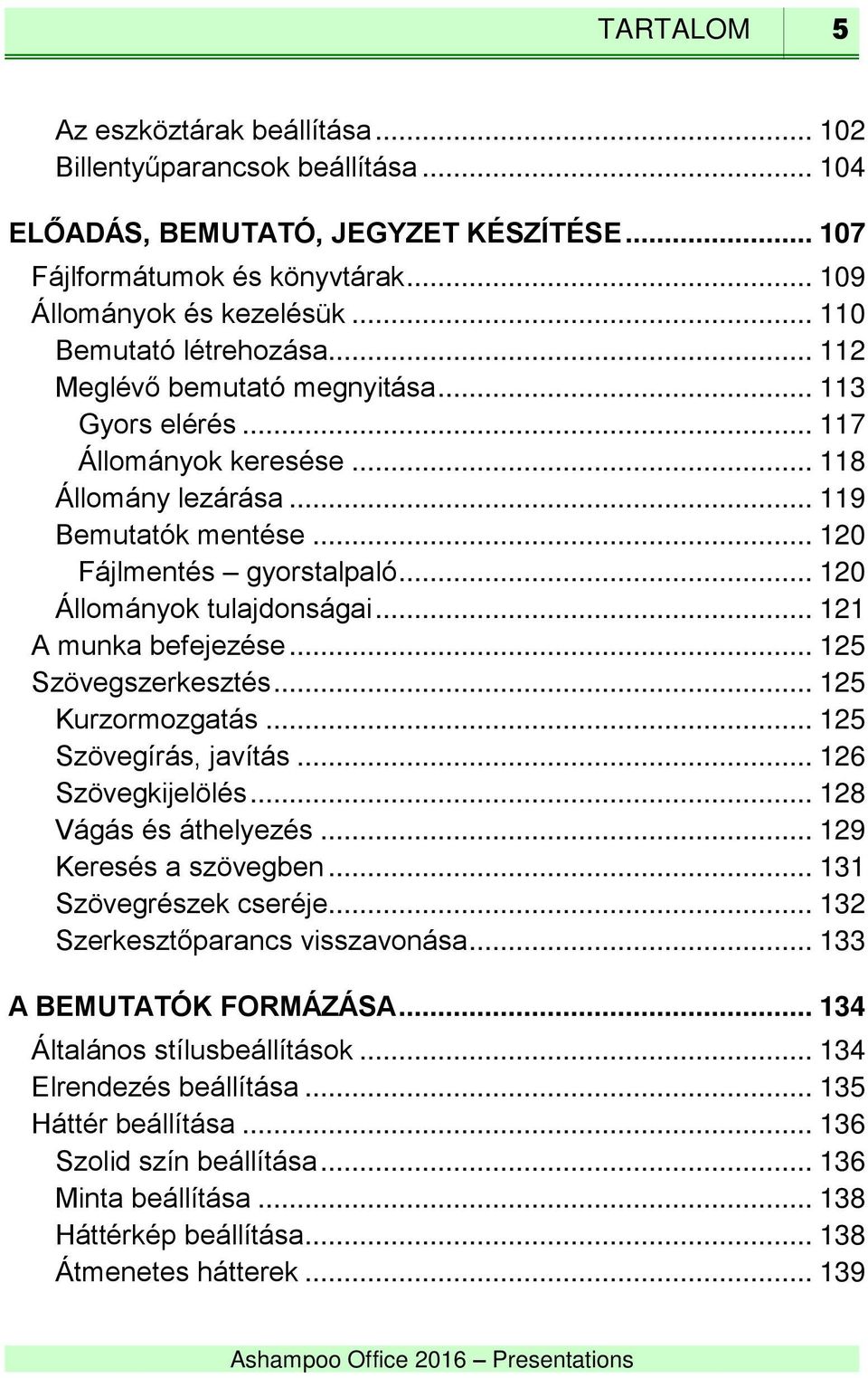 .. 120 Állományok tulajdonságai... 121 A munka befejezése... 125 Szövegszerkesztés... 125 Kurzormozgatás... 125 Szövegírás, javítás... 126 Szövegkijelölés... 128 Vágás és áthelyezés.