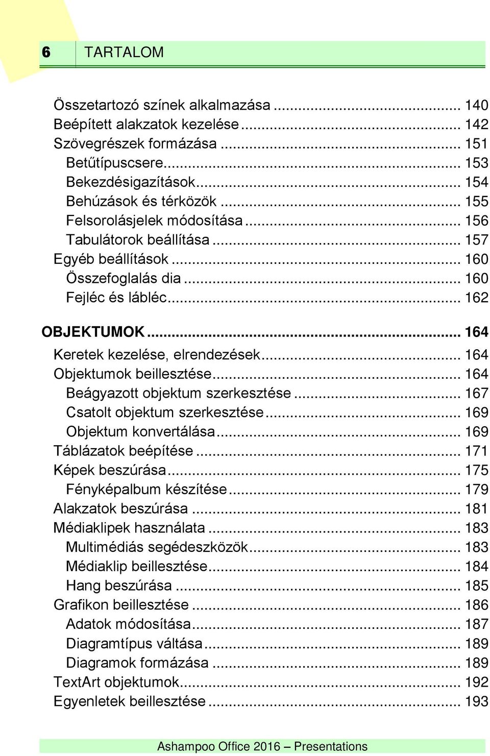 .. 164 Objektumok beillesztése... 164 Beágyazott objektum szerkesztése... 167 Csatolt objektum szerkesztése... 169 Objektum konvertálása... 169 Táblázatok beépítése... 171 Képek beszúrása.