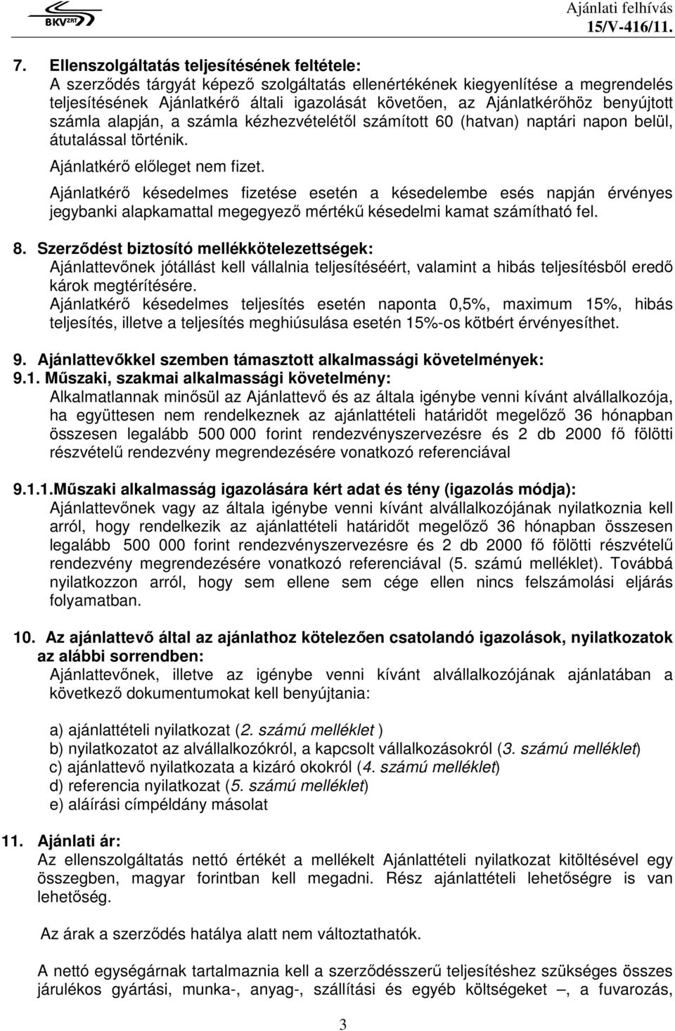 benyújtott számla alapján, a számla kézhezvételétől számított 60 (hatvan) naptári napon belül, átutalással történik. Ajánlatkérő előleget nem fizet.