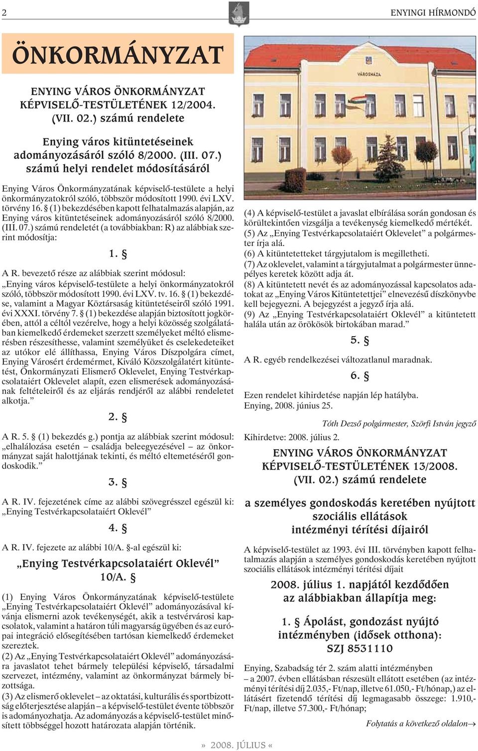 (1) bekezdésében kapott felhatalmazás alapján, az Enying város kitüntetéseinek adományozásáról szóló 8/2000. (III. 07.) számú rendeletét (a továbbiakban: R) az alábbiak szerint módosítja: 1. A R.