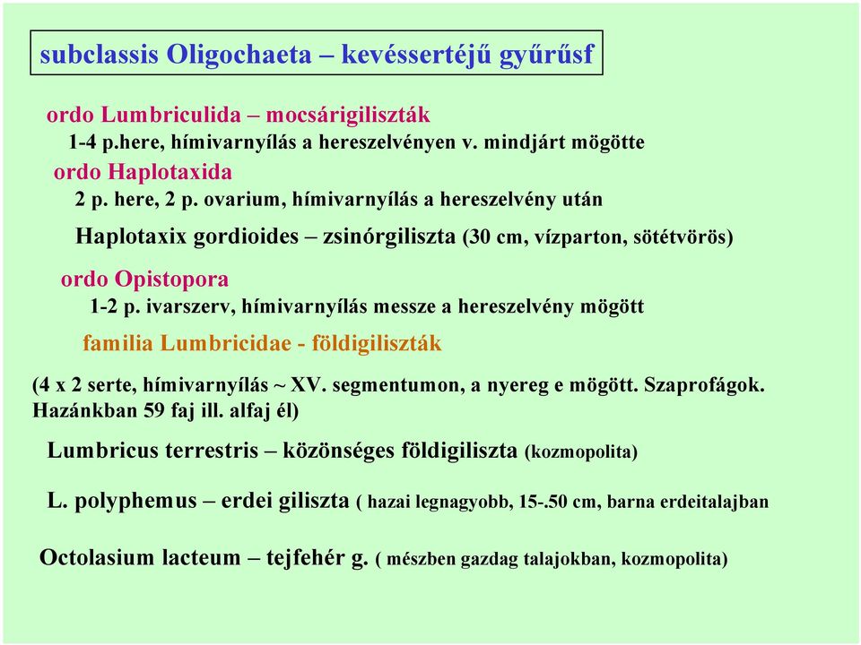 ivarszerv, hímivarnyílás messze a hereszelvény mögött familia Lumbricidae - földigiliszták (4 x 2 serte, hímivarnyílás ~ XV. segmentumon, a nyereg e mögött. Szaprofágok.