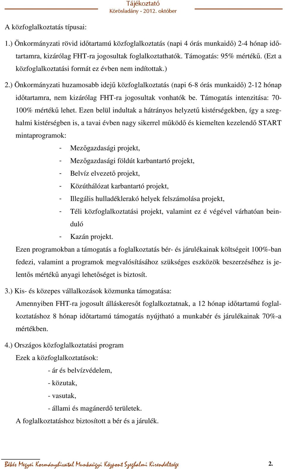 ) Önkormányzati huzamosabb idejű közfoglalkoztatás (napi 6-8 órás munkaidő) 2-12 hónap időtartamra, nem kizárólag FHT-ra jogosultak vonhatók be. Támogatás intenzitása: 70-100% mértékű lehet.