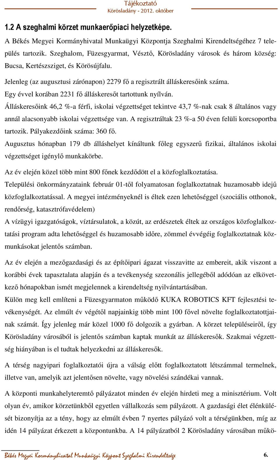 Egy évvel korában 2231 fő álláskeresőt tartottunk nyílván. Álláskeresőink 46,2 %-a férfi, iskolai végzettséget tekintve 43,7 %-nak csak 8 általános vagy annál alacsonyabb iskolai végzettsége van.