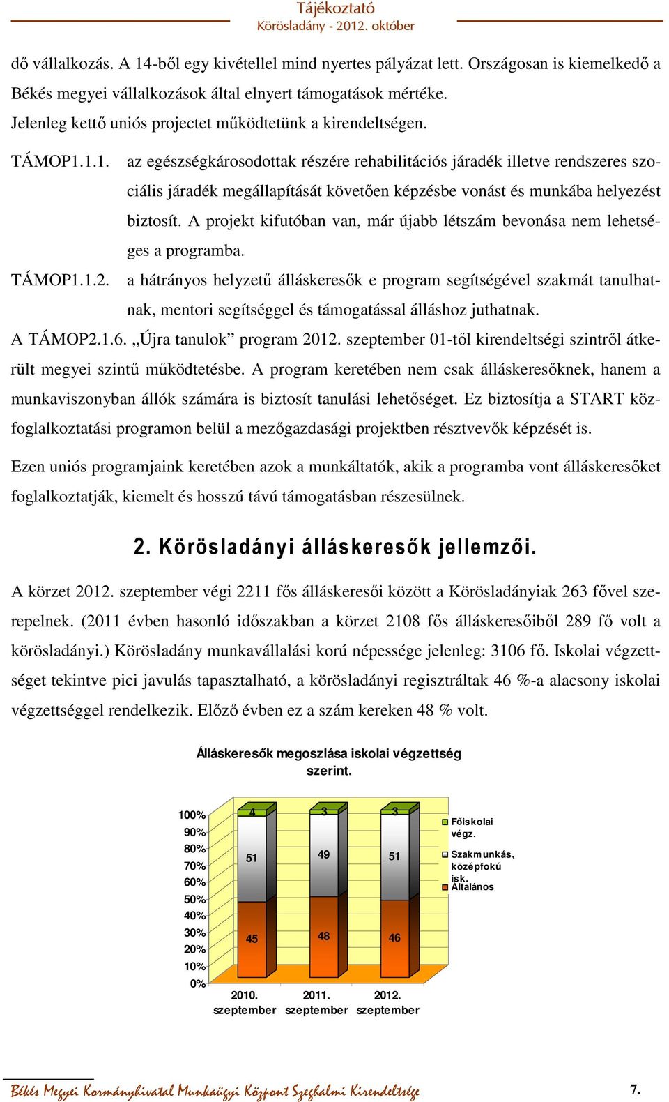 1.1. az egészségkárosodottak részére rehabilitációs járadék illetve rendszeres szociális járadék megállapítását követően képzésbe vonást és munkába helyezést biztosít.