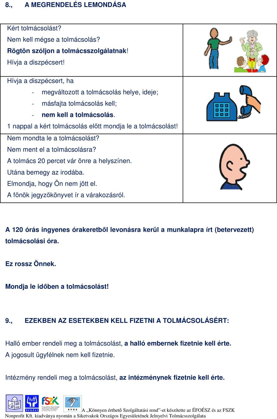 Nem mondta le a tolmácsolást? Nem ment el a tolmácsolásra? A tolmács 20 percet vár önre a helyszínen. Utána bemegy az irodába. Elmondja, hogy Ön nem jött el. A főnök jegyzőkönyvet ír a várakozásról.