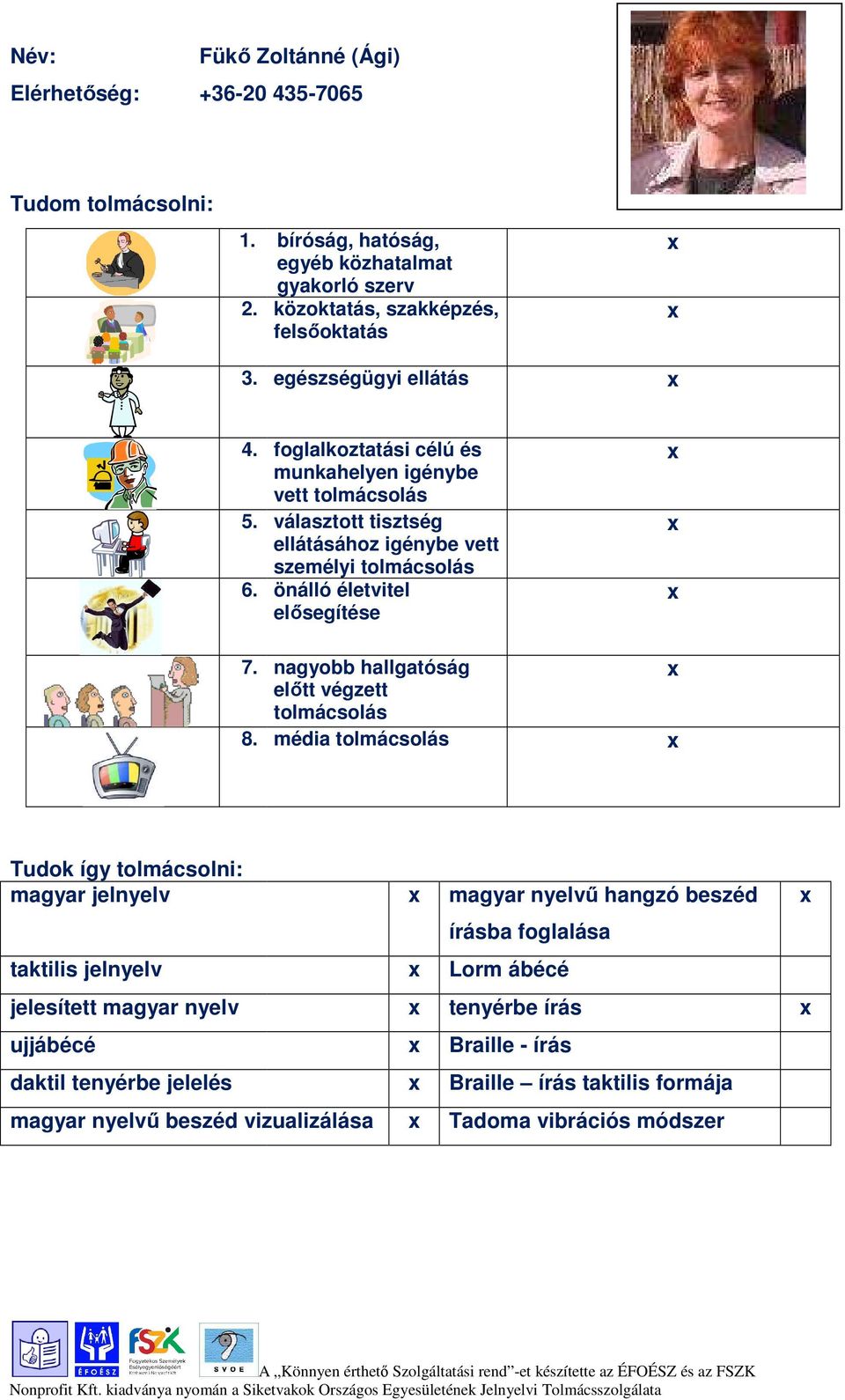 foglalkoztatási célú és munkahelyen igénybe vett tolmácsolás választott tisztség ellátásához igénybe vett személyi tolmácsolás önálló életvitel elősegítése 7. 8.