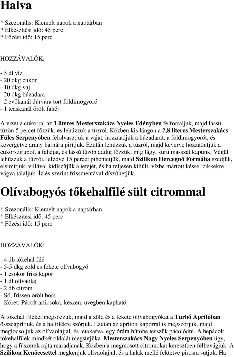 Közben kis lángon a 2,8 literes Mesterszakács Füles Serpenyőben felolvasztjuk a vajat, hozzáadjuk a búzadarát, a földimogyorót, és kevergetve arany barnára pirítjuk.