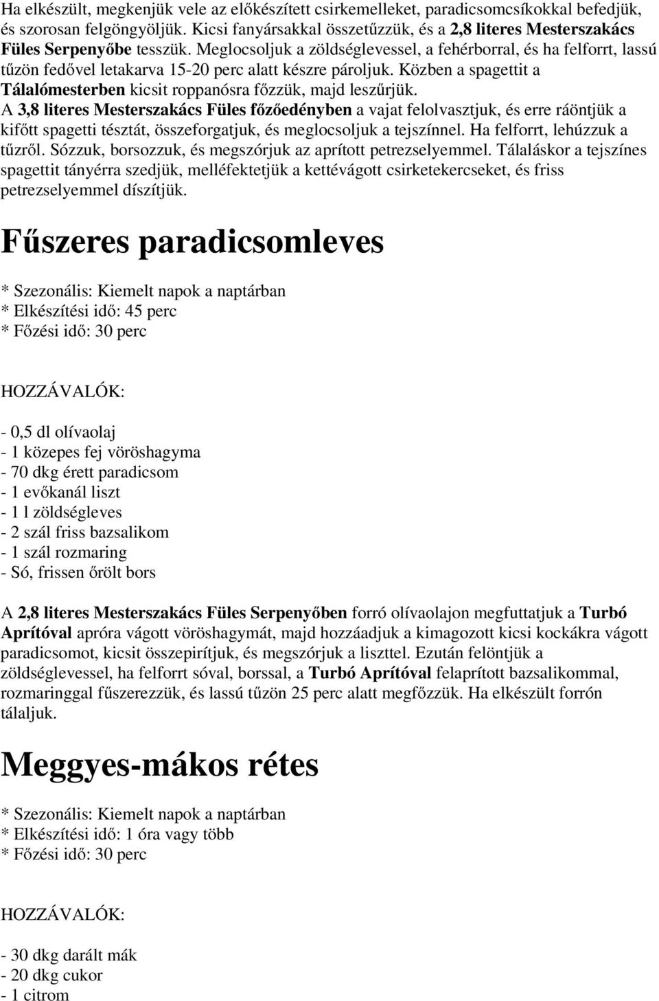 Meglocsoljuk a zöldséglevessel, a fehérborral, és ha felforrt, lassú tűzön fedővel letakarva 15-20 perc alatt készre pároljuk.