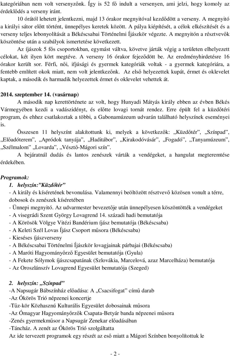 A pálya kiépítését, a célok elkészítését és a verseny teljes lebonyolítását a Békéscsabai Történelmi Íjászkör végezte. A megnyitón a résztvevők köszöntése után a szabályok ismertetése következett.