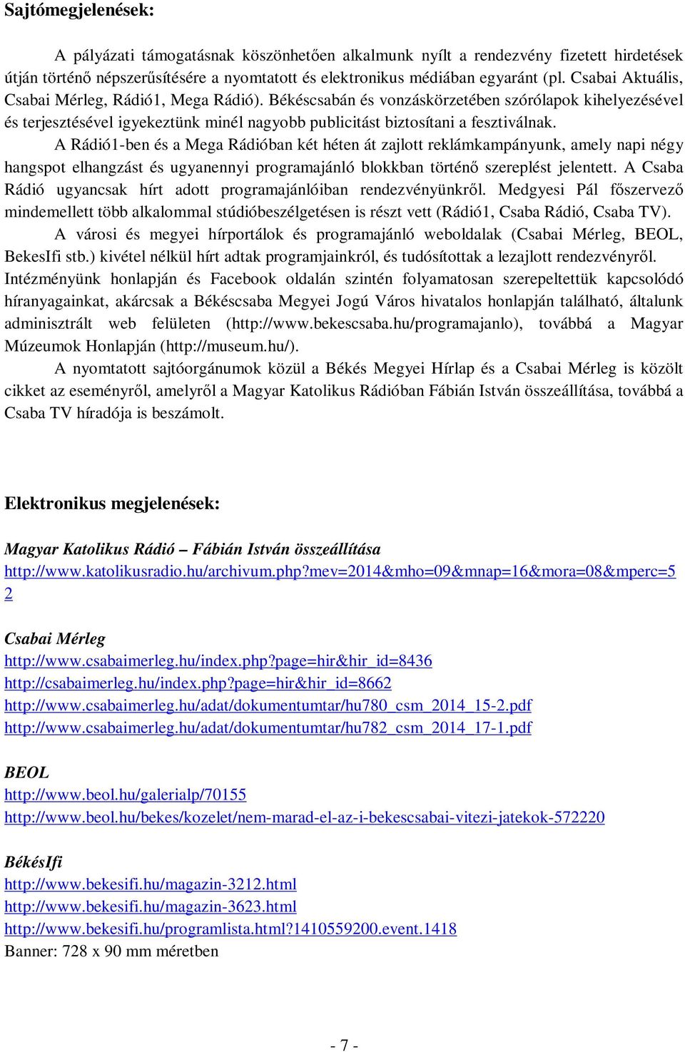 A Rádió1-ben és a Mega Rádióban két héten át zajlott reklámkampányunk, amely napi négy hangspot elhangzást és ugyanennyi programajánló blokkban történő szereplést jelentett.