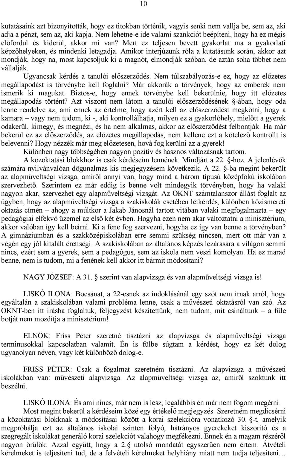 Amikor interjúzunk róla a kutatásunk során, akkor azt mondják, hogy na, most kapcsoljuk ki a magnót, elmondják szóban, de aztán soha többet nem vállalják. Ugyancsak kérdés a tanulói előszerződés.