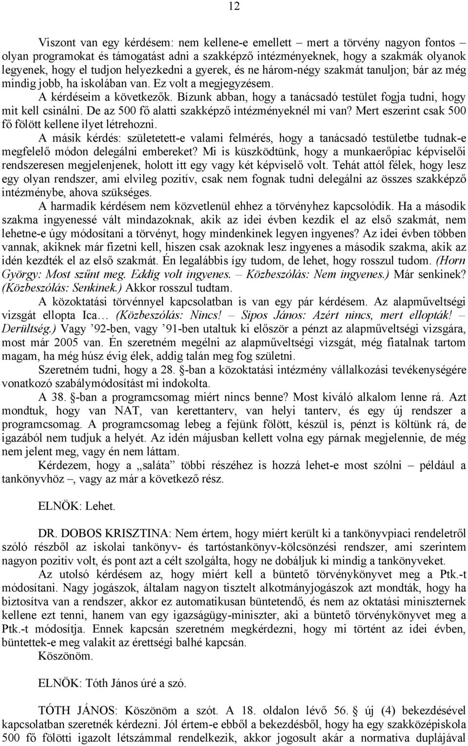 Bízunk abban, hogy a tanácsadó testület fogja tudni, hogy mit kell csinálni. De az 500 fő alatti szakképző intézményeknél mi van? Mert eszerint csak 500 fő fölött kellene ilyet létrehozni.