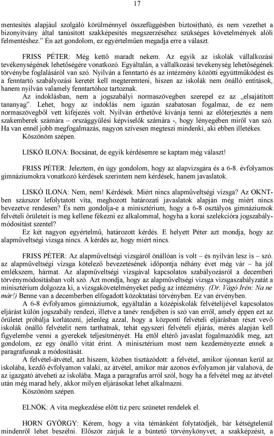 Egyáltalán, a vállalkozási tevékenység lehetőségének törvénybe foglalásáról van szó.