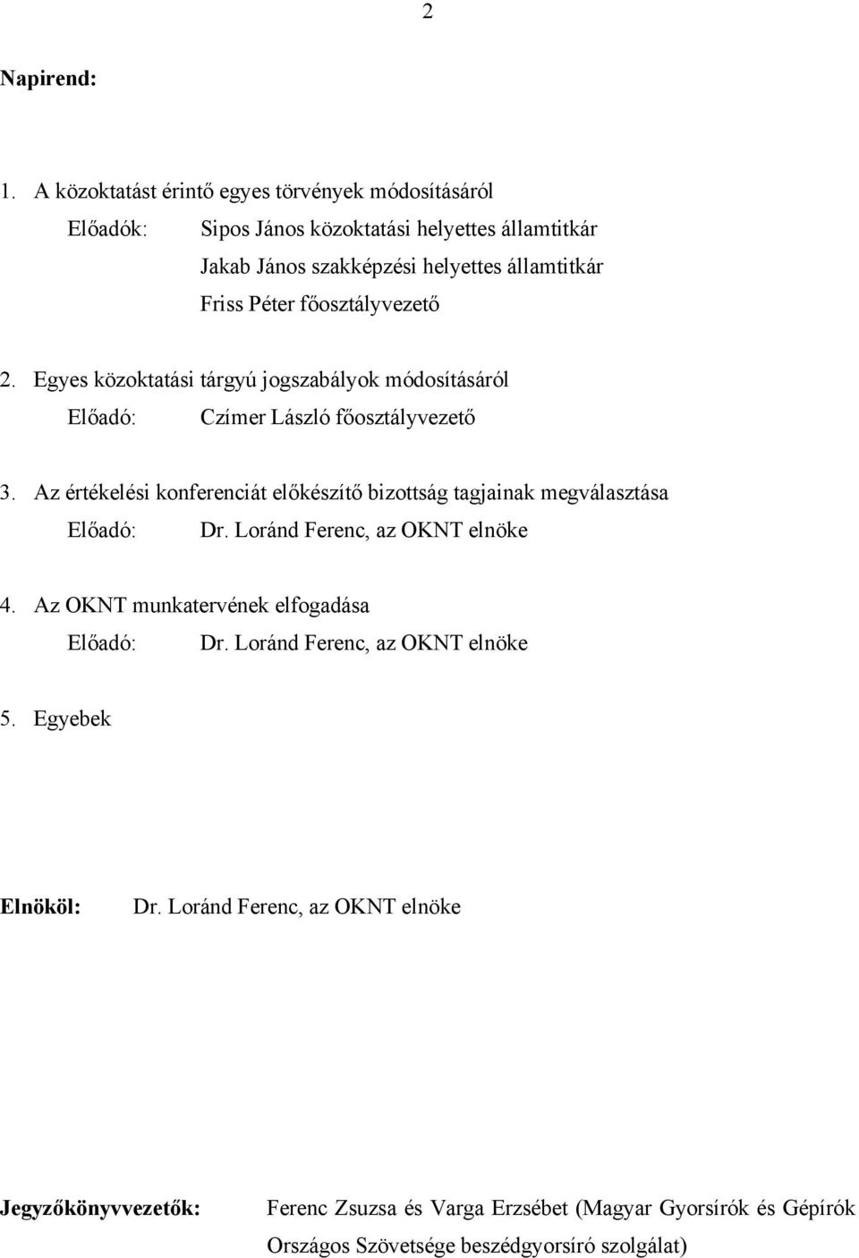 főosztályvezető 2. Egyes közoktatási tárgyú jogszabályok módosításáról Előadó: Czímer László főosztályvezető 3.