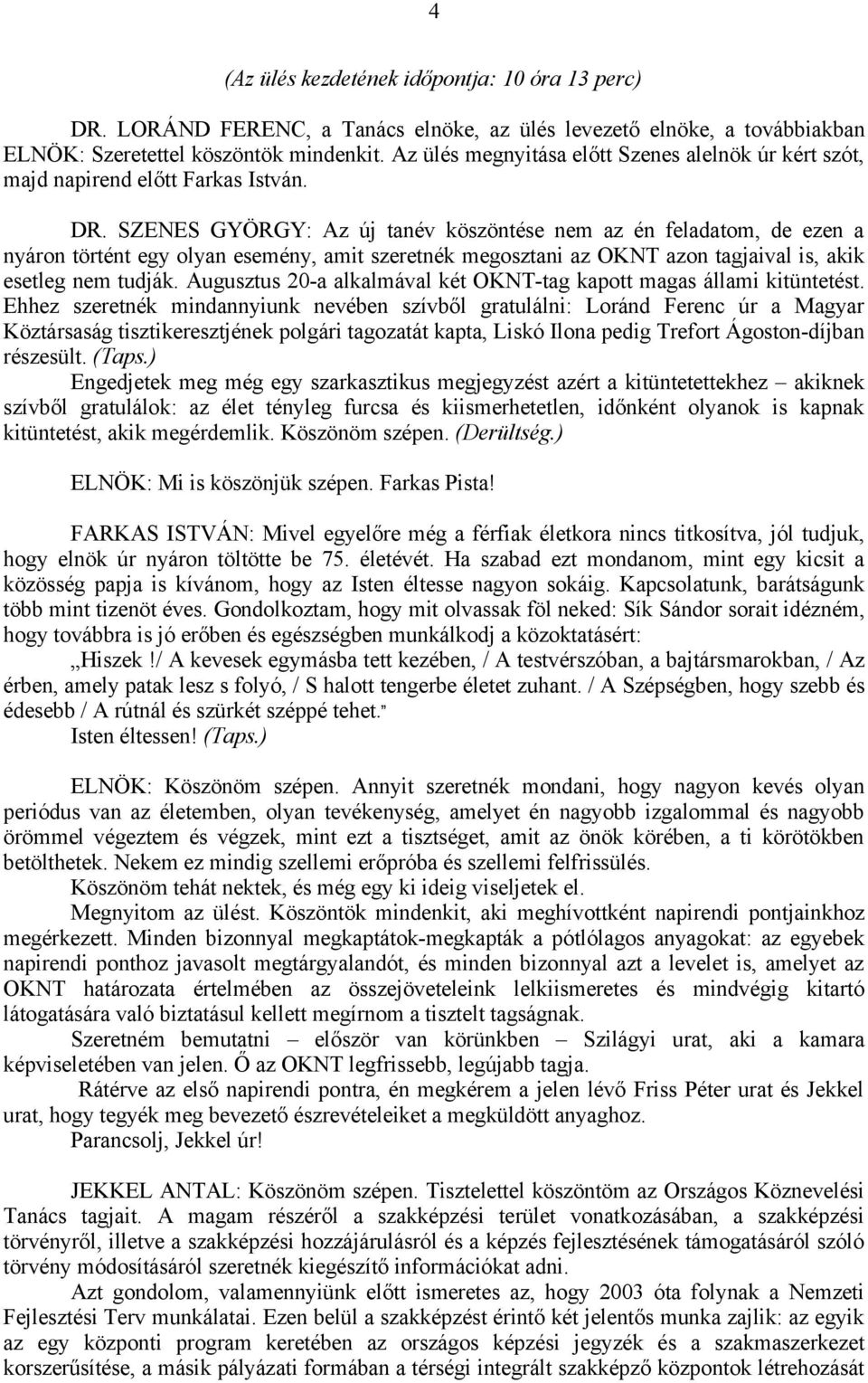 SZENES GYÖRGY: Az új tanév köszöntése nem az én feladatom, de ezen a nyáron történt egy olyan esemény, amit szeretnék megosztani az OKNT azon tagjaival is, akik esetleg nem tudják.