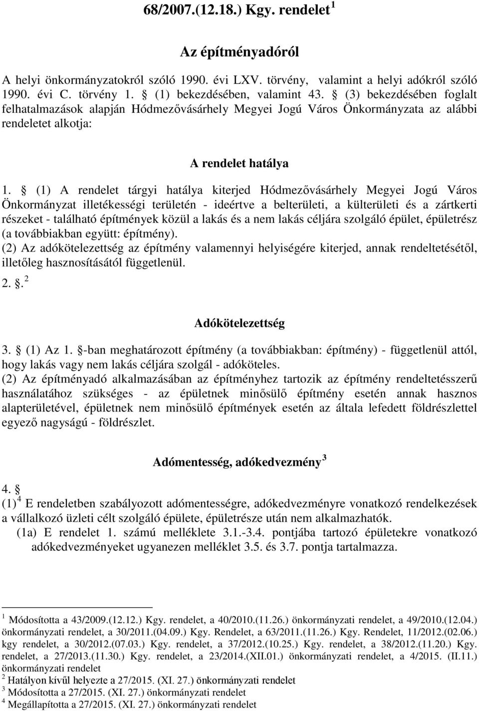 (1) A rendelet tárgyi hatálya kiterjed Hódmezővásárhely Megyei Jogú Város Önkormányzat illetékességi területén - ideértve a belterületi, a külterületi és a zártkerti részeket - található építmények