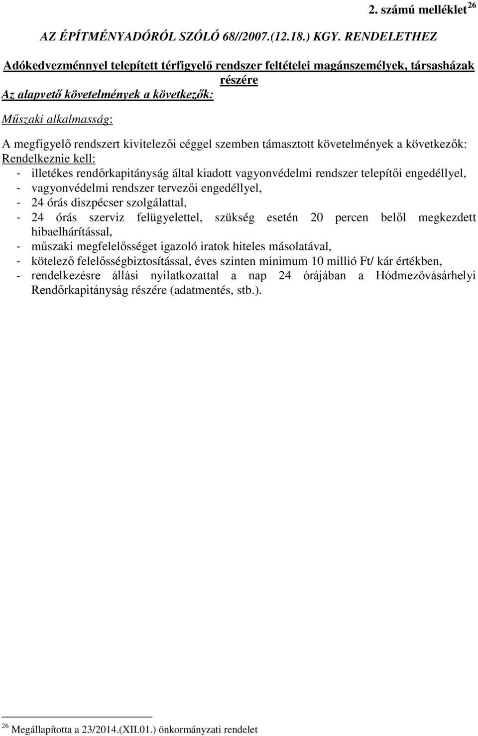 kivitelezői céggel szemben támasztott követelmények a következők: Rendelkeznie kell: - illetékes rendőrkapitányság által kiadott vagyonvédelmi rendszer telepítői engedéllyel, - vagyonvédelmi rendszer