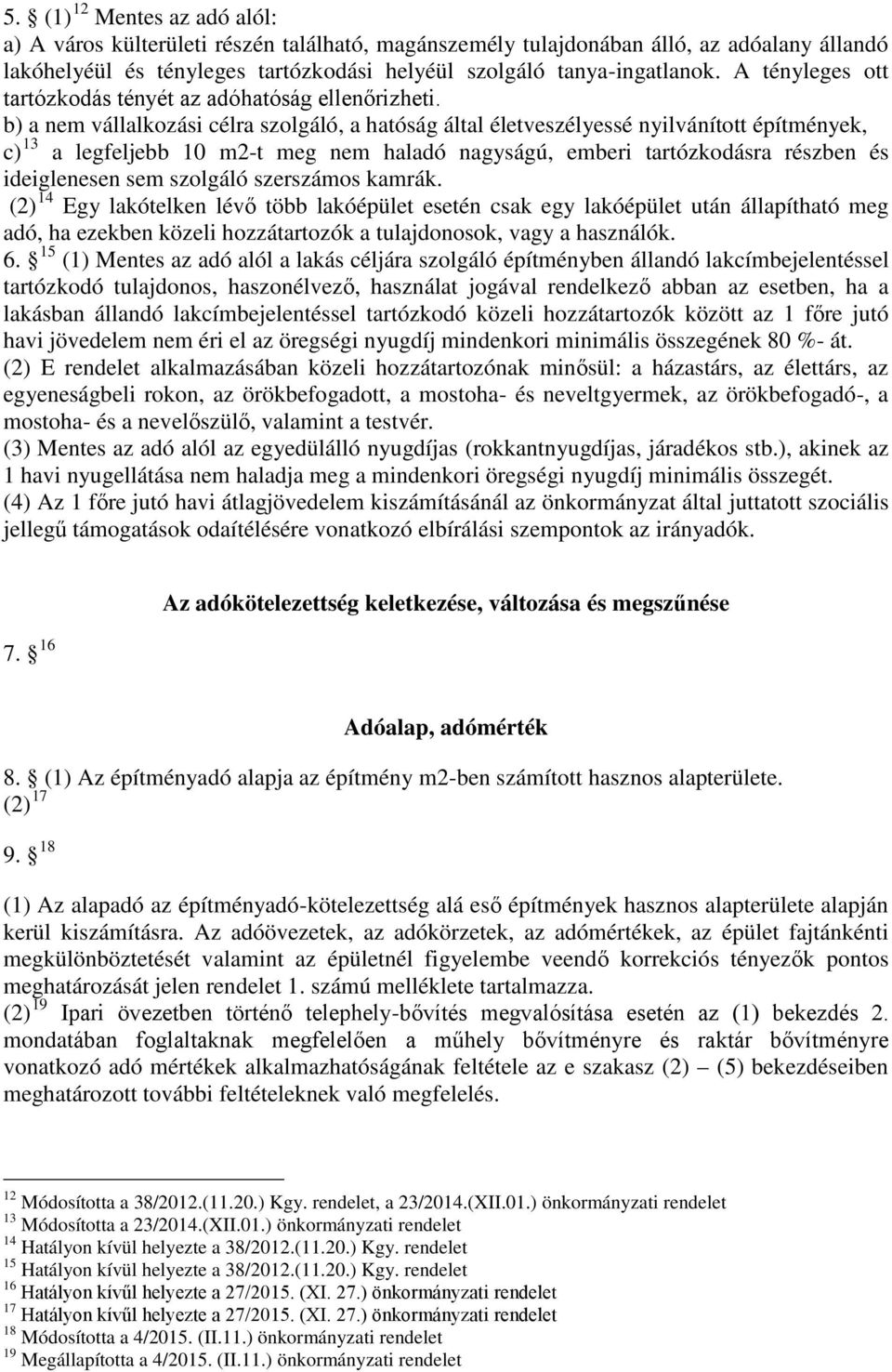 b) a nem vállalkozási célra szolgáló, a hatóság által életveszélyessé nyilvánított építmények, c) 13 a legfeljebb 10 m2-t meg nem haladó nagyságú, emberi tartózkodásra részben és ideiglenesen sem