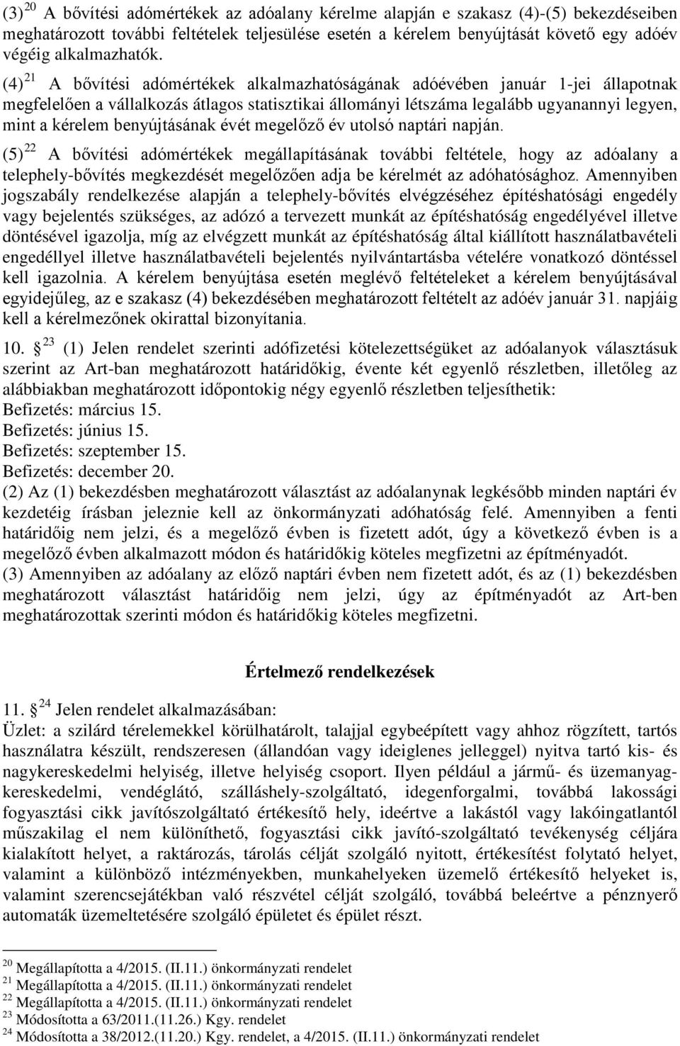 (4) 21 A bővítési adómértékek alkalmazhatóságának adóévében január 1-jei állapotnak megfelelően a vállalkozás átlagos statisztikai állományi létszáma legalább ugyanannyi legyen, mint a kérelem